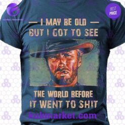 i may be old but i got to see the world before i went to shit clint eastwood shirt 1